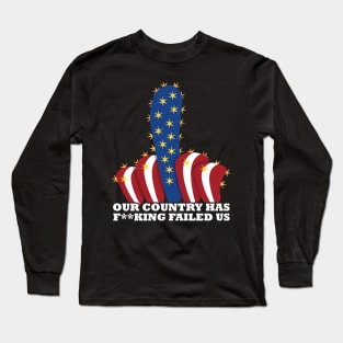 Our country has f**king failed us Long Sleeve T-Shirt